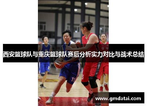 西安篮球队与重庆篮球队赛后分析实力对比与战术总结