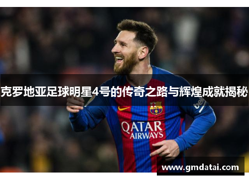 克罗地亚足球明星4号的传奇之路与辉煌成就揭秘