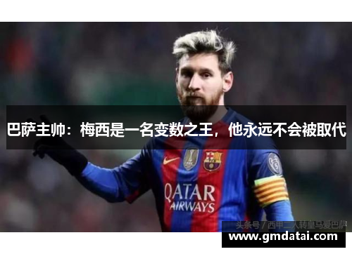 巴萨主帅：梅西是一名变数之王，他永远不会被取代