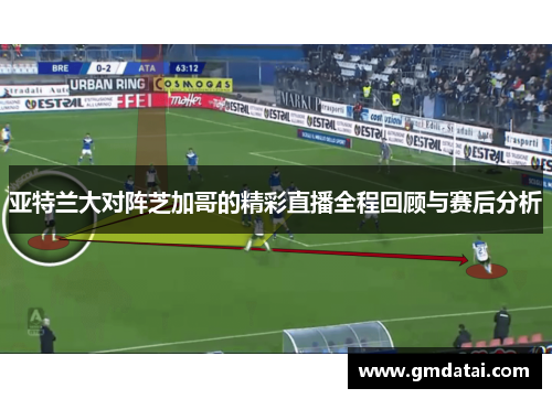 亚特兰大对阵芝加哥的精彩直播全程回顾与赛后分析