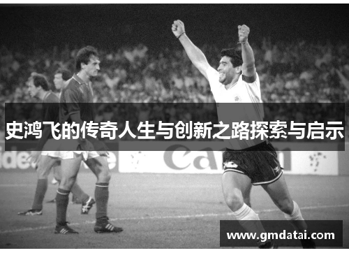 史鸿飞的传奇人生与创新之路探索与启示
