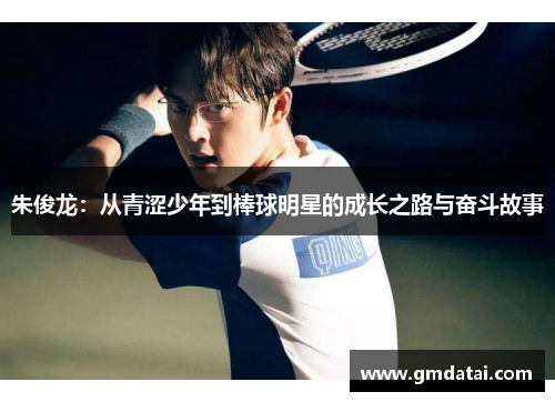 朱俊龙：从青涩少年到棒球明星的成长之路与奋斗故事