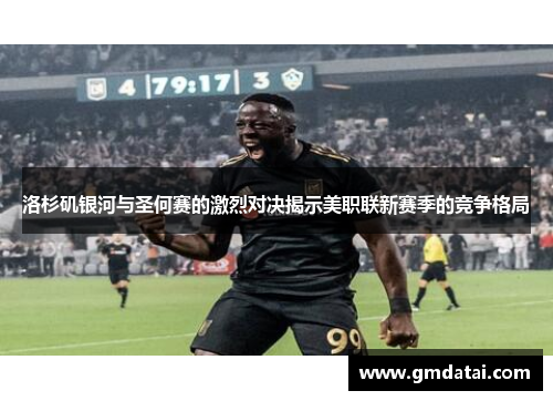 洛杉矶银河与圣何赛的激烈对决揭示美职联新赛季的竞争格局