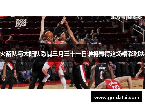 火箭队与太阳队激战三月三十一日谁将赢得这场精彩对决